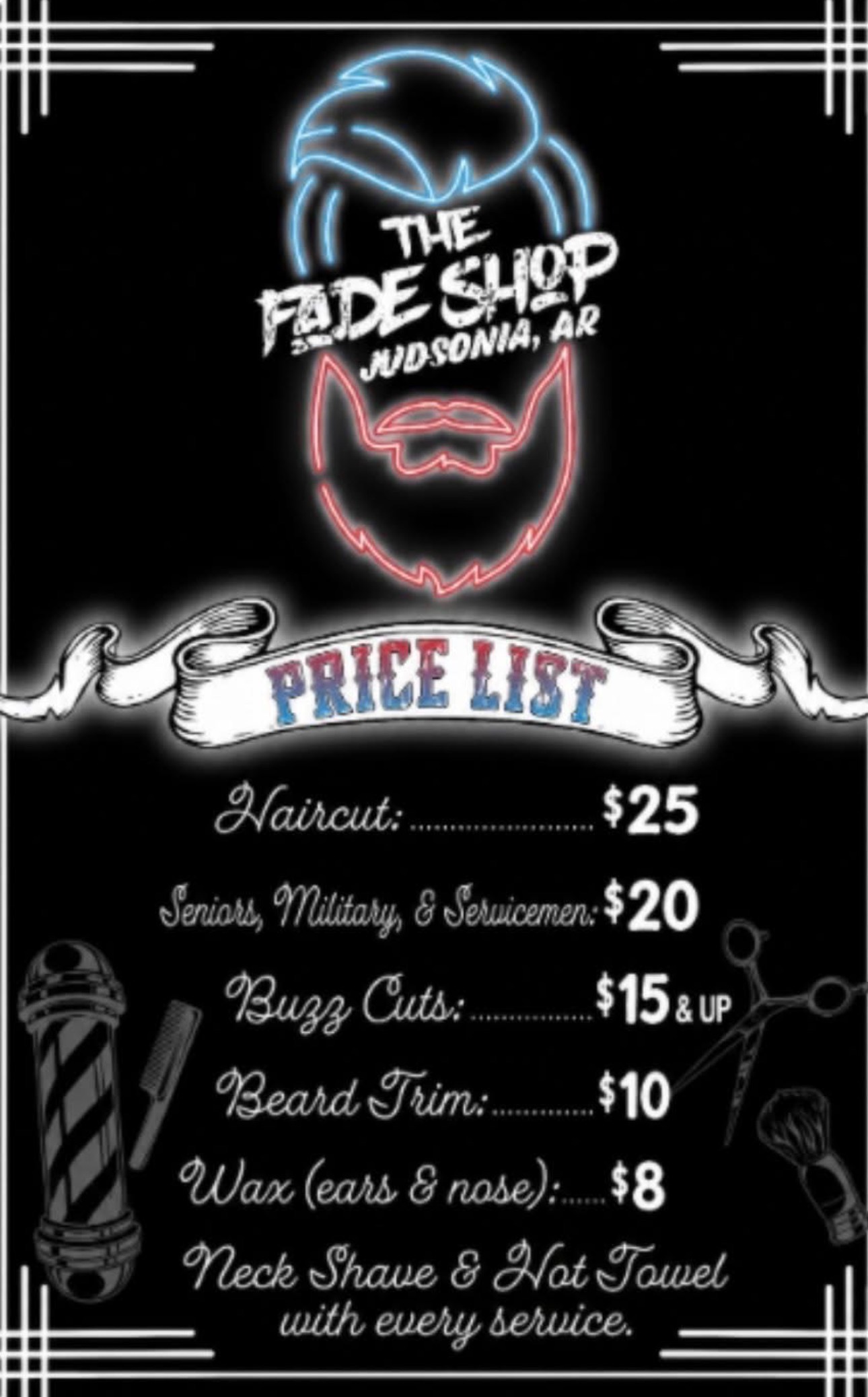 The Fade Shop price list: Haircut $25, Seniors, Military, & Servicemen $20, Buzz Cuts $15 & up, Beard Trim $10, Wax (ears & nose) $8, Neck Shave & Hot Towel with every service